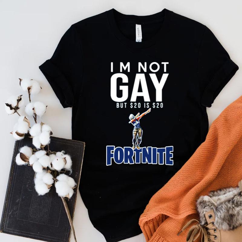 I'm Not Gay But $20 Is $20 Fortnite Shirts