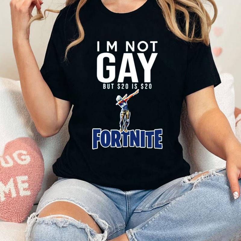 I'm Not Gay But $20 Is $20 Fortnite Shirts