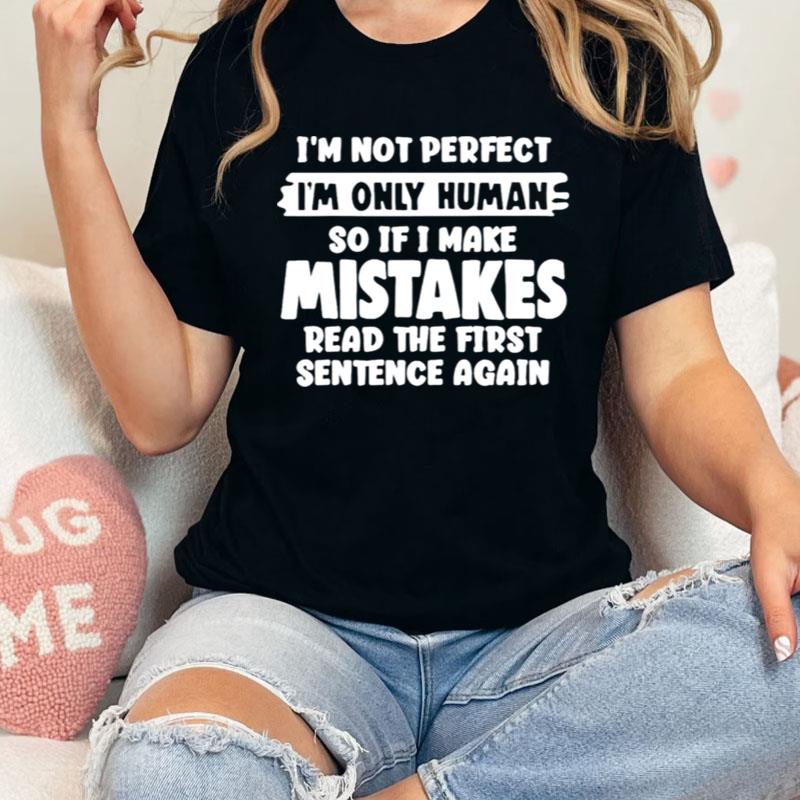 I'm Not Perfect I'm Only Human So If I Make Mistakes Read The First Sentence Again Shirts