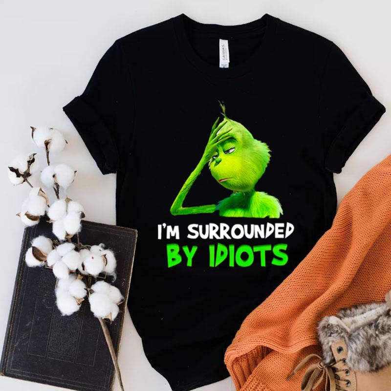 I'm Surrounded By Idiots Grinch Shirts
