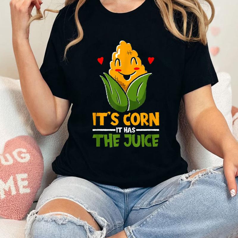 It's Corn It Has The Juice Funny It's Corn Shirts