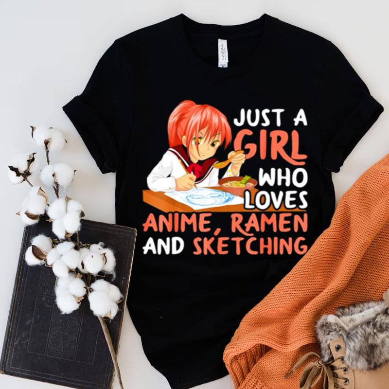 Just A Girl Who Loves Anime Ramen And Sketching Shirts