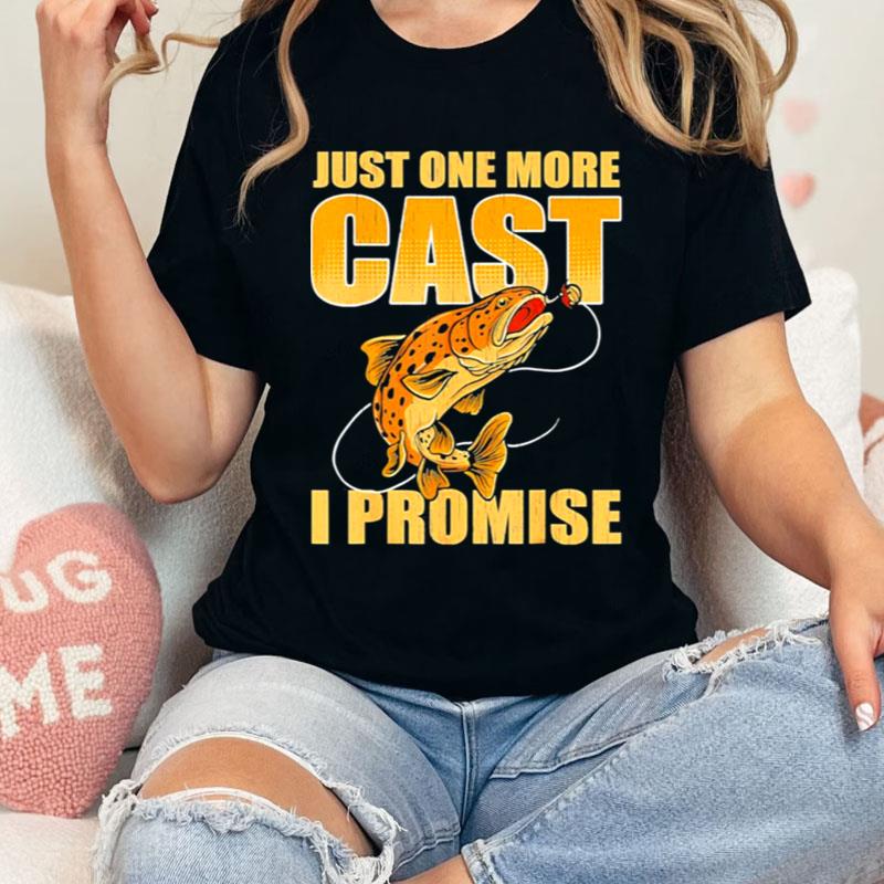 Just One More Cast I Promise Fish Fishing Shirts