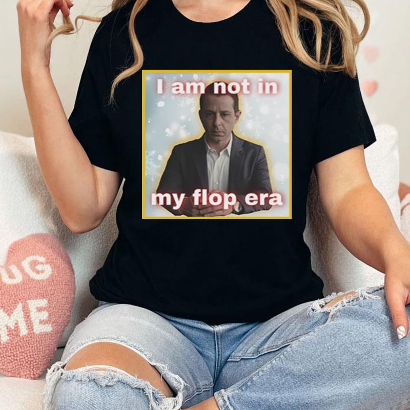 Kendall Roy I Am Not In My Flop Era Shirts