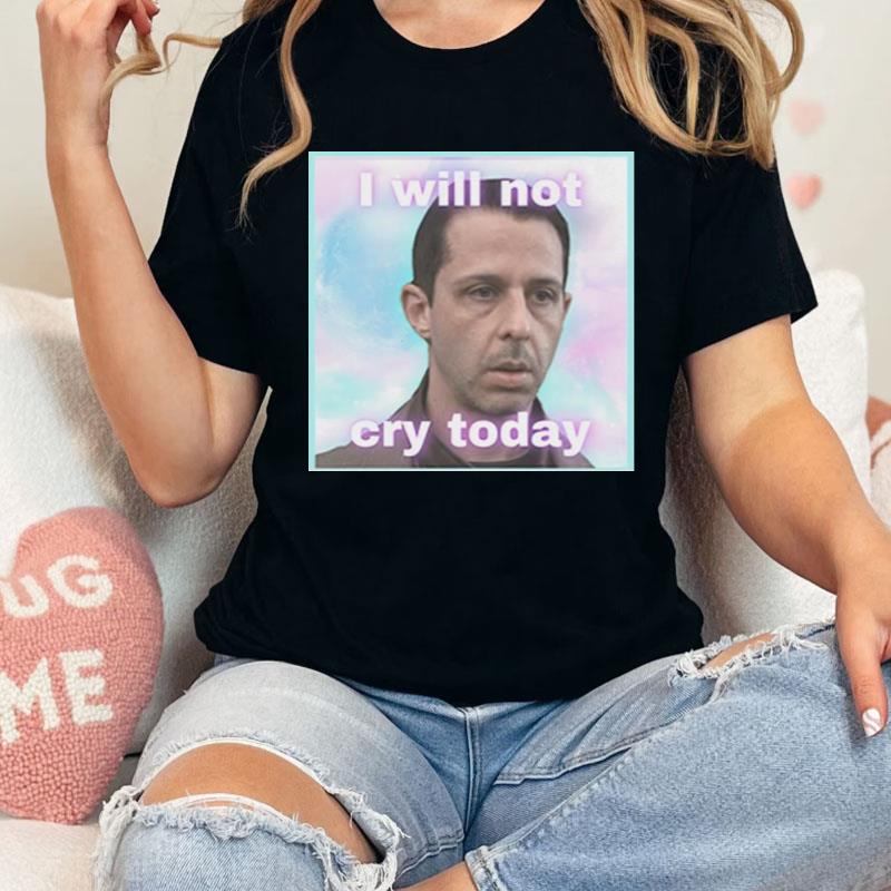 Kendall Roy I Will Not Cry Today Shirts