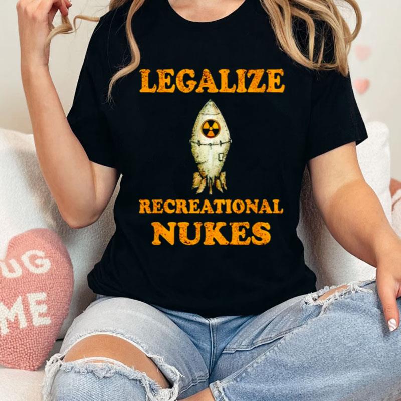 Legalize Recreational Nukes Shirts