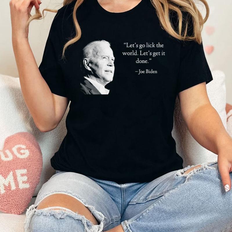 Let's Go Lick The World Let's Get It Done President Biden Quote Shirts