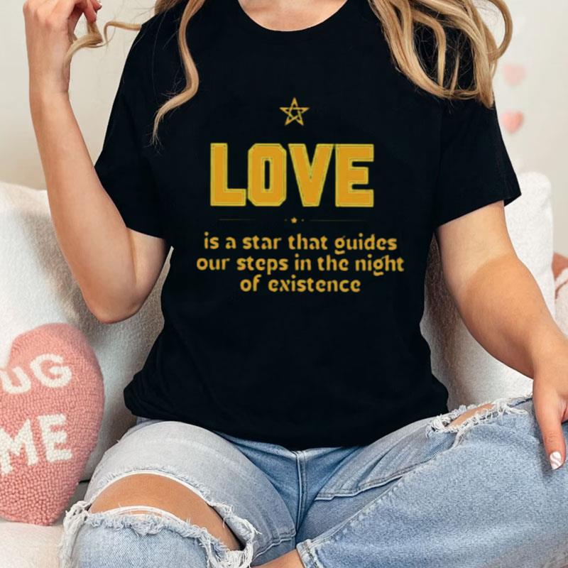 Love Is A Star That Guides Our Steps In The Night Of Existence Shirts