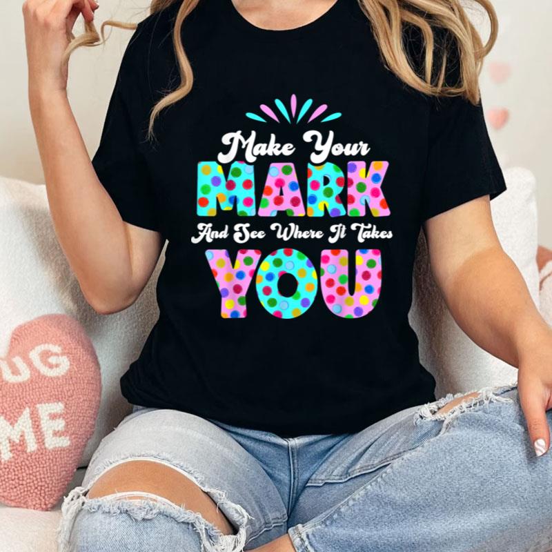 Make Your Mark And See Where It Takes You Polka Dot Dot Day Shirts