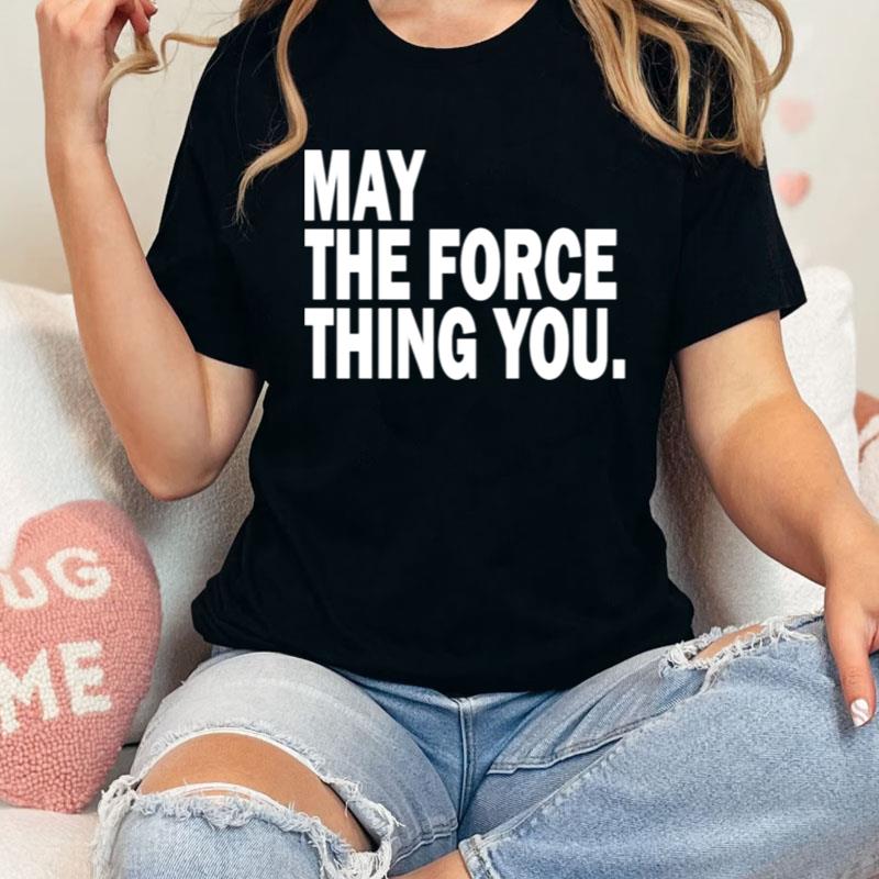 May The Force Thing You Shirts