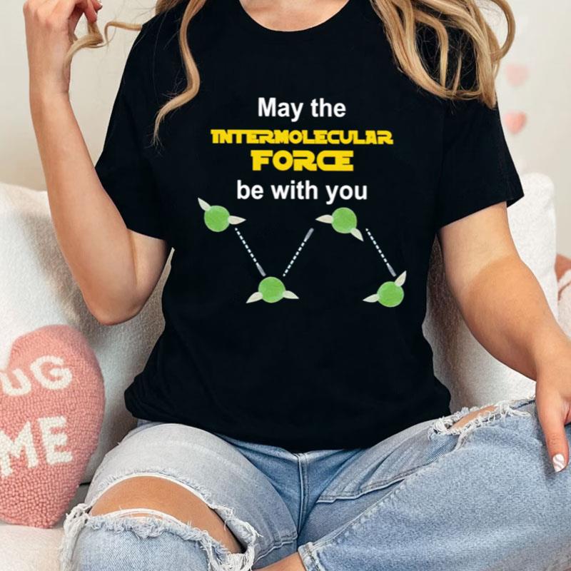 May The Intermolecular Force Be With You Shirts