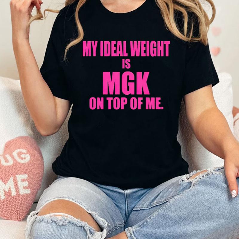 My Ideal Weight Is Mgk On Top Of Me Shirts