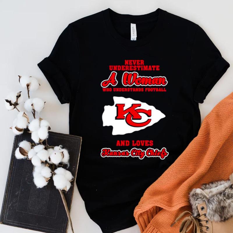 Never Underestimate A Woman Who Understands Football And Love Kansas City Chiefs Womens Shirts