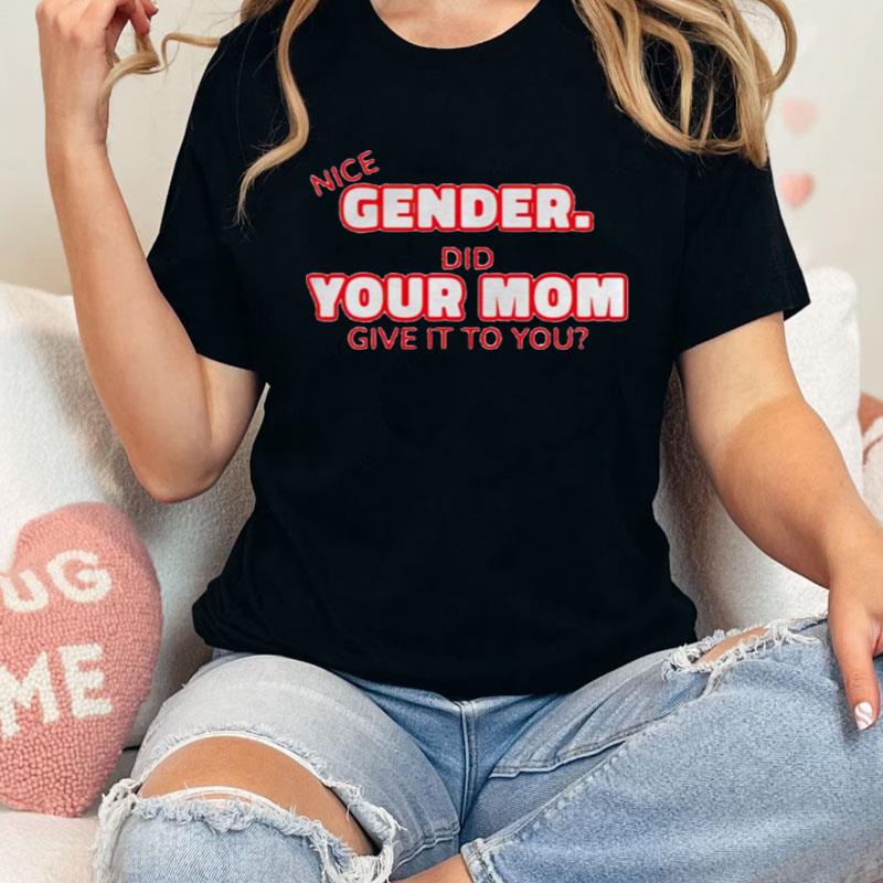 Nice Gender Did Your Mom Give It To You Shirts