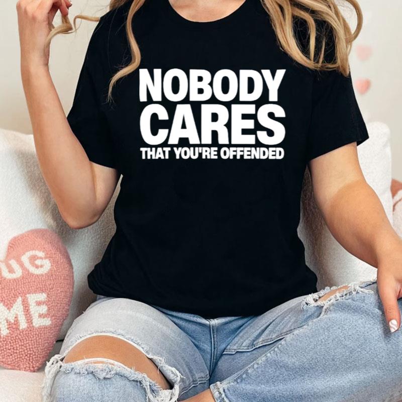 Nobody Cares That You're Offended Shirts
