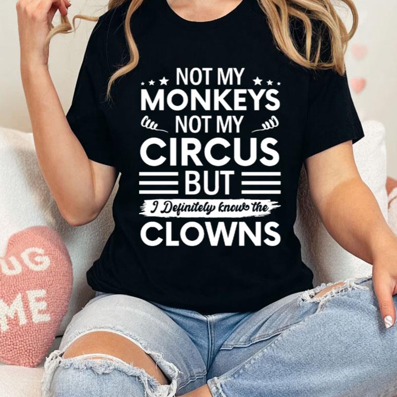 Not My Circus Not My Monkeys But I Definitely Know The Clowns Shirts