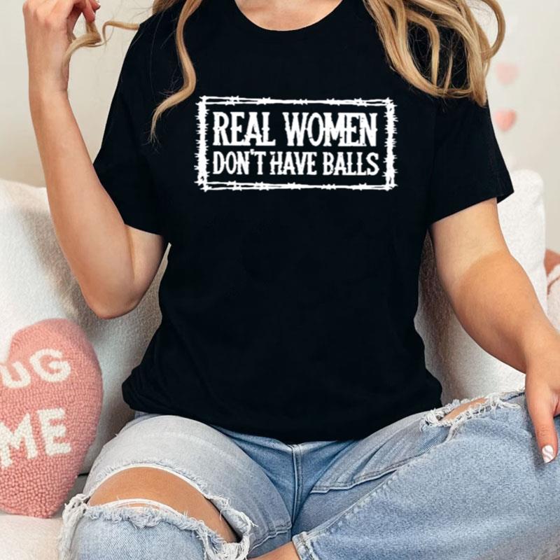 Real Women Don't Have Balls Shirts