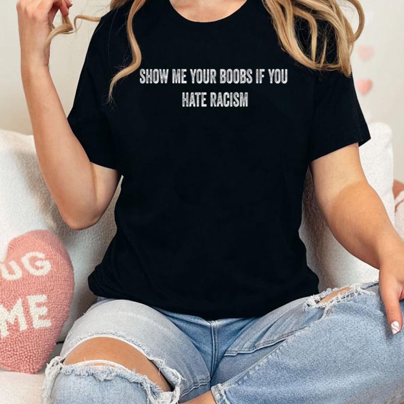 Show Me Your Boobs If You Hate Racism Funny Saying Shirts