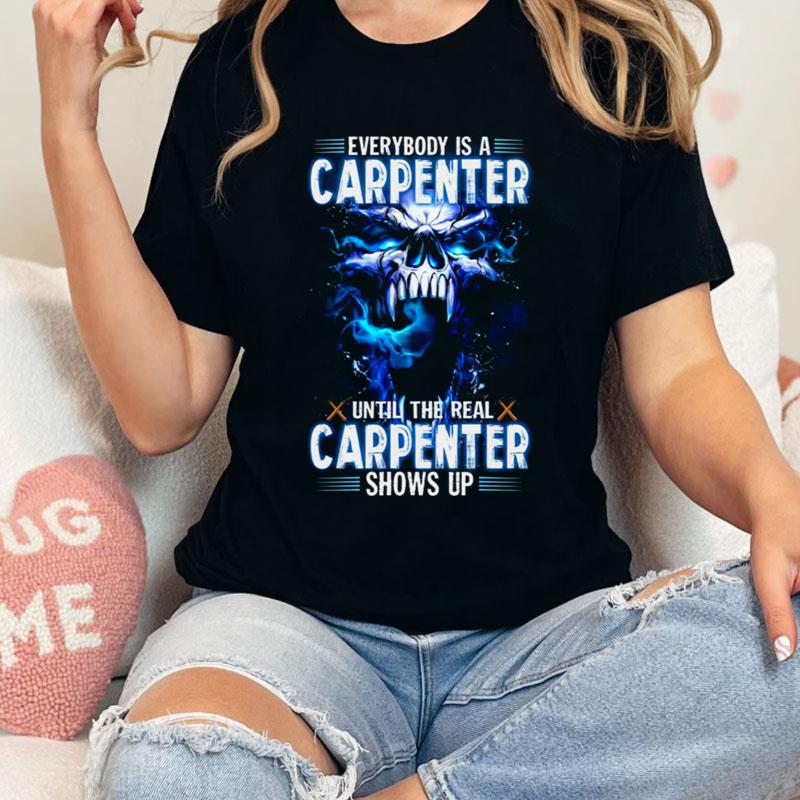 Skull Everybody Is A Carpenter Until The Real Carpenter Shows Up Shirts