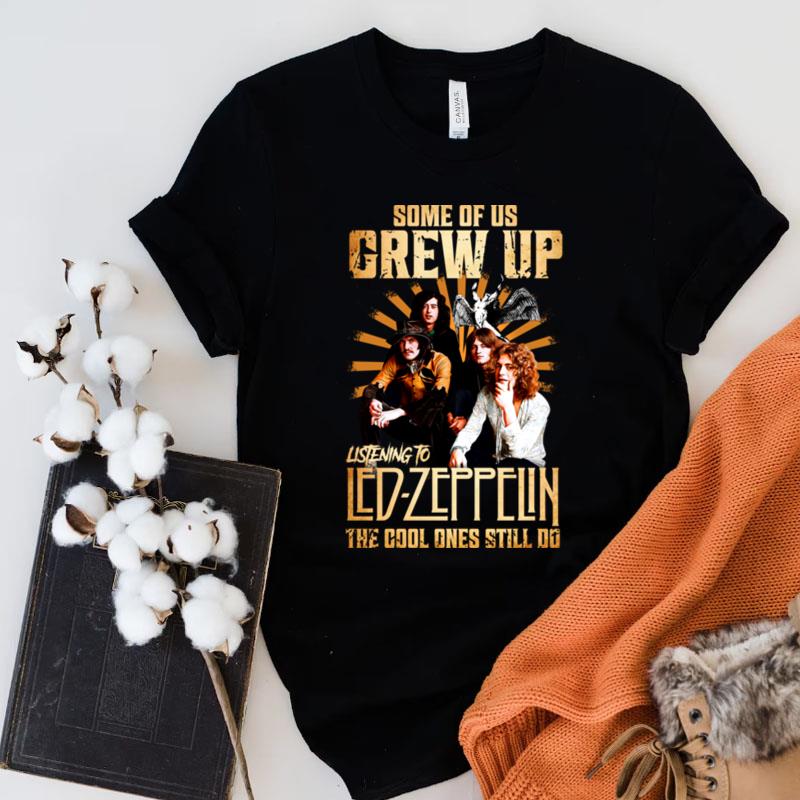Some Of Us Grew Up Listening To Led Zeppelin The Cool Ones Still Do Shirts