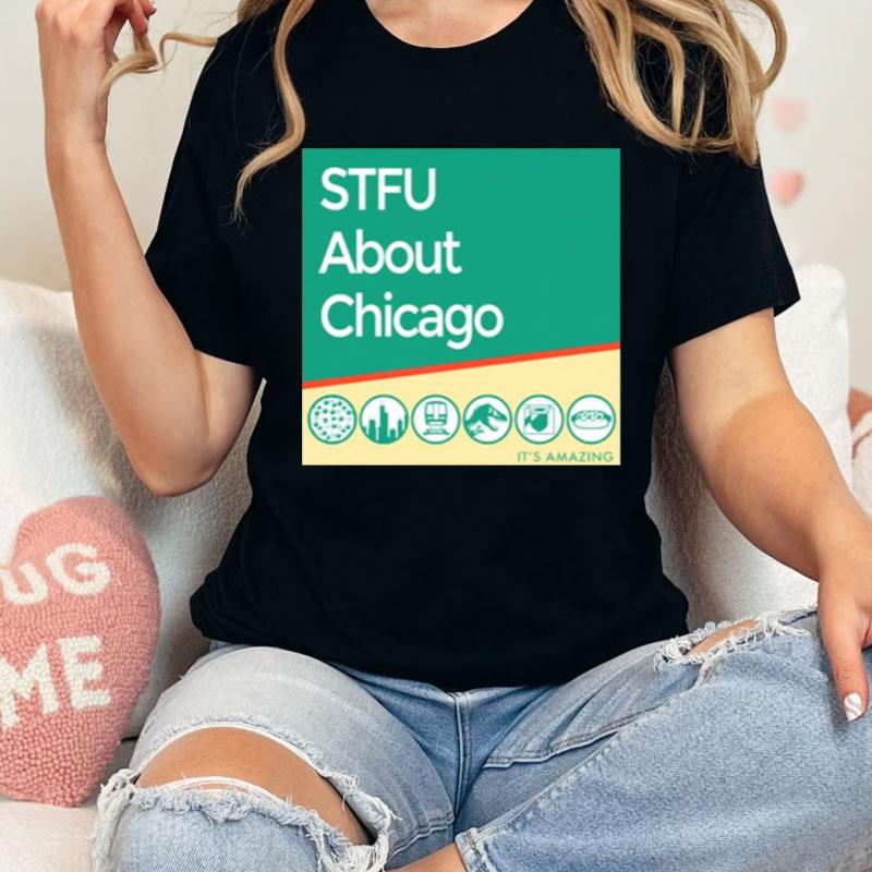 Stfu About Chicago It's Amazing Shirts