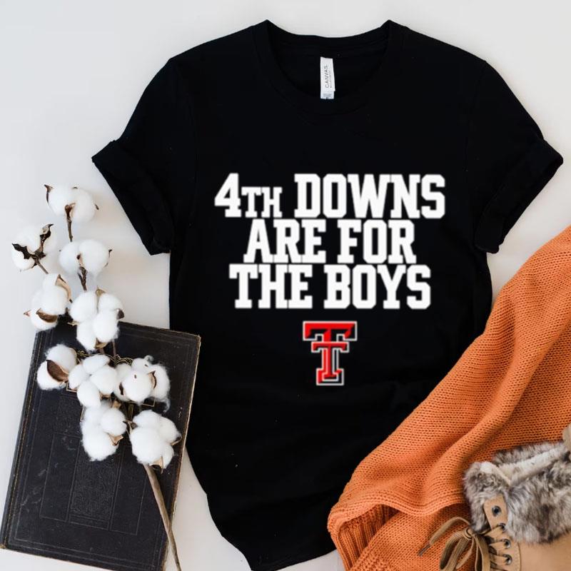 Texas Tech Red Raiders 4Th Downs Are For The Boys Shirts