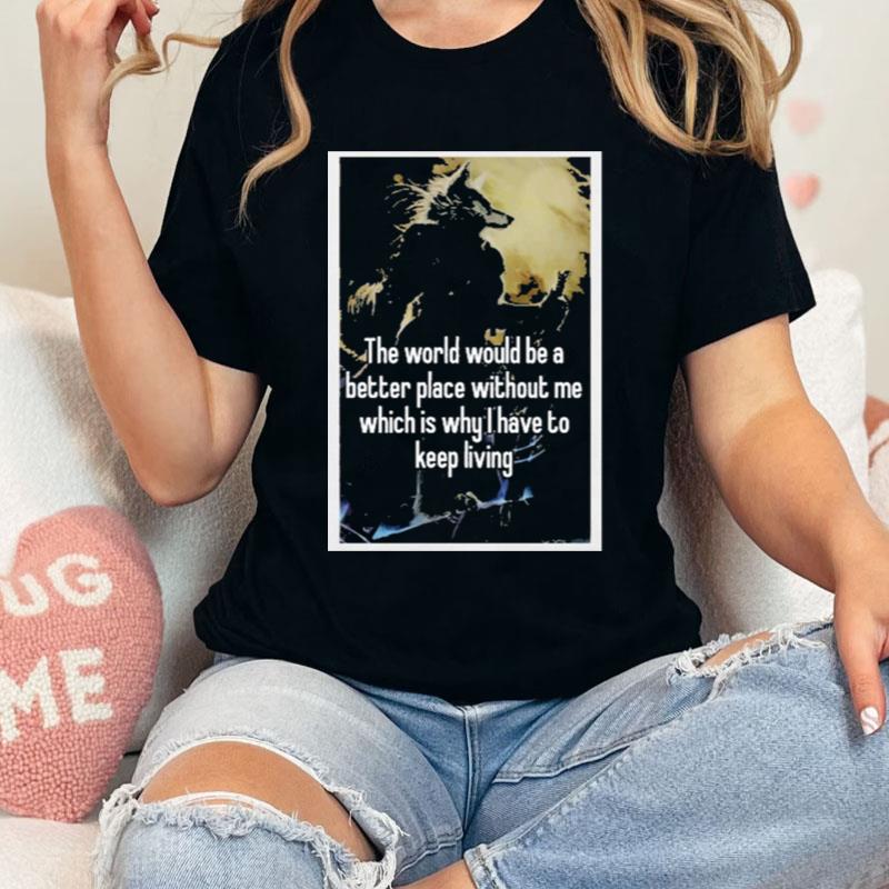 The World Would Be A Better Place Without Me Shirts