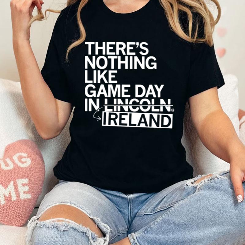 There's Nothing Like Gameplay In Lincoln Ireland Shirts