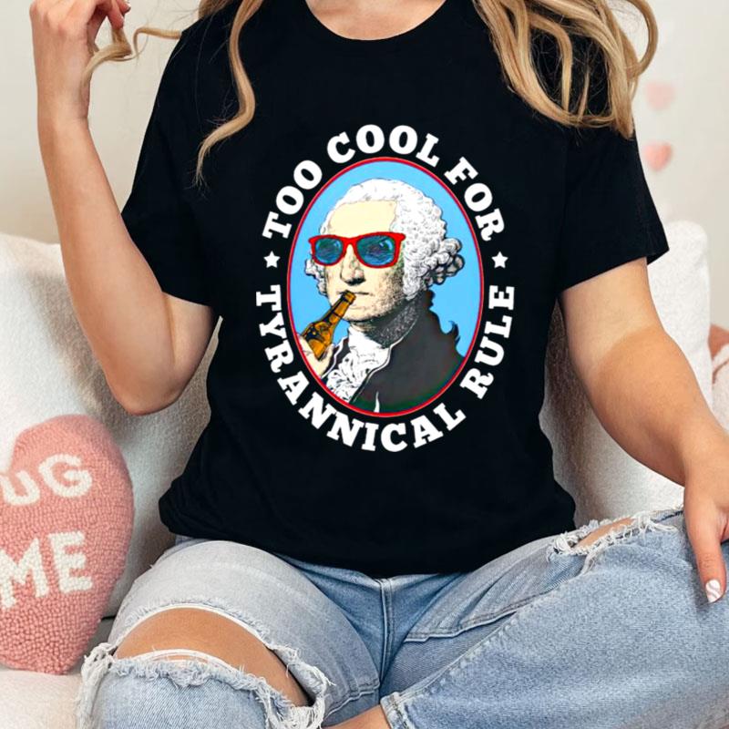Too Cool For Tyrannical Rule Shirts
