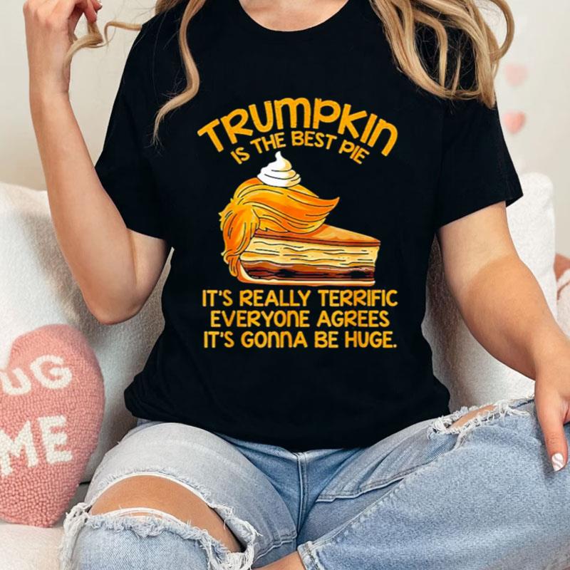 Trumpkin Is The Best Pie It's Really Terrific Everyone Agrees It's Gonna Be Huge Shirts