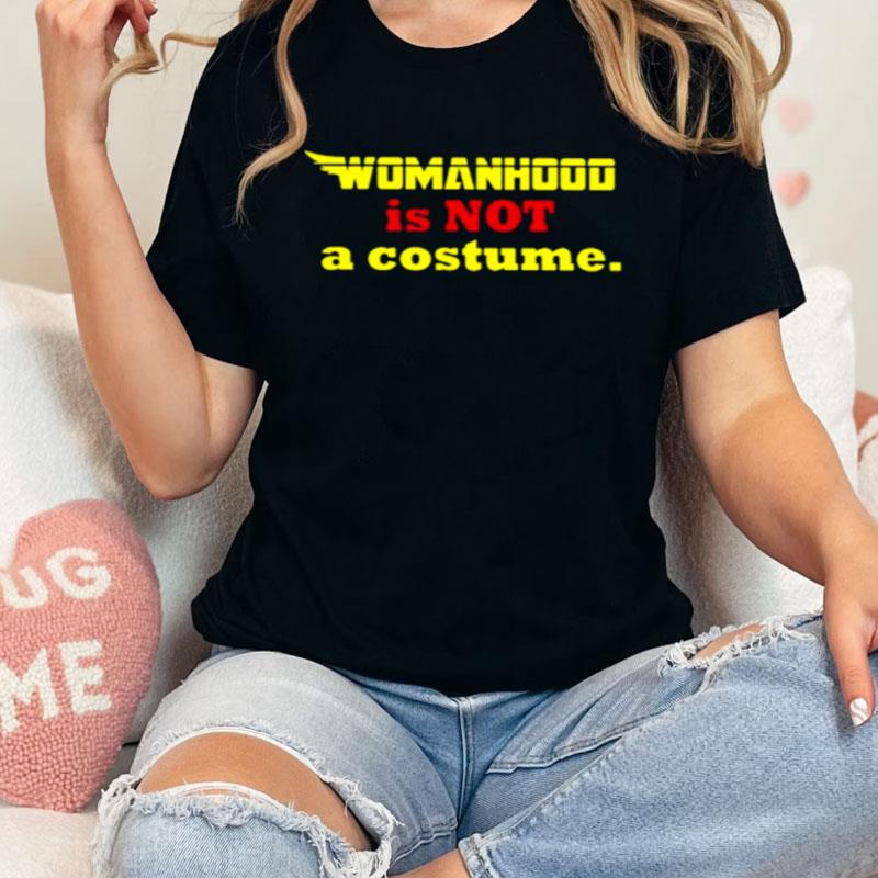 Womanhood Is Not A Costume Shirts
