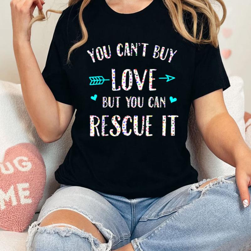 You Can't Buy Love But You Can Rescue It Shirts