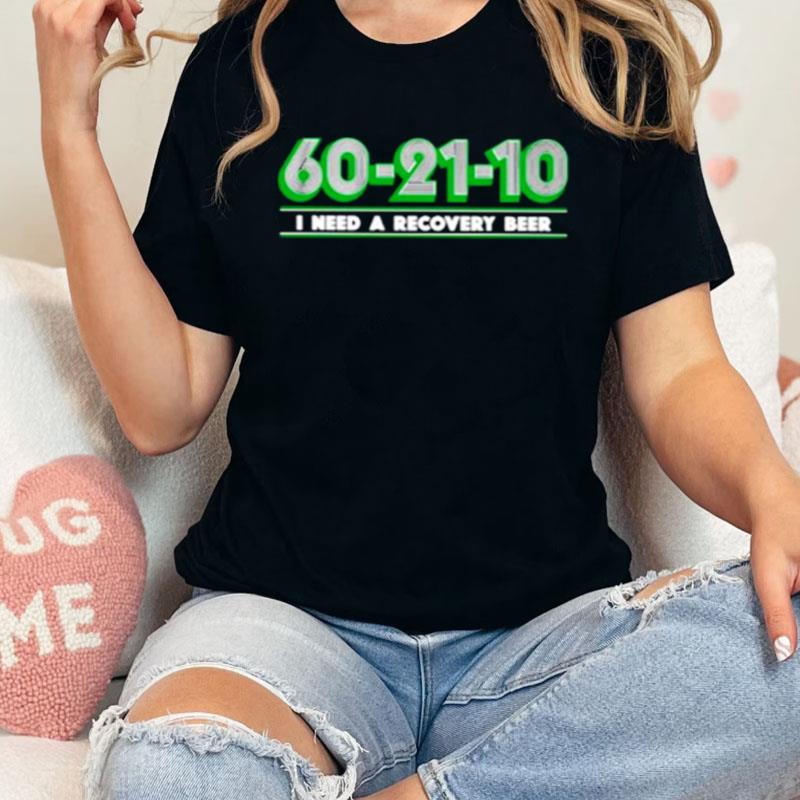 60 21 10 I Need A Recovery Beer Shirts