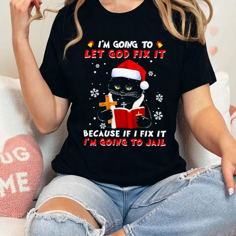 Black Cat I'm Going To Let God Fix It Because If I Fix It I'm Going To Jail Christmas Shirts
