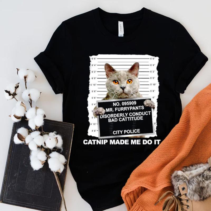 Cat Catnip Made Me Do It Shirts