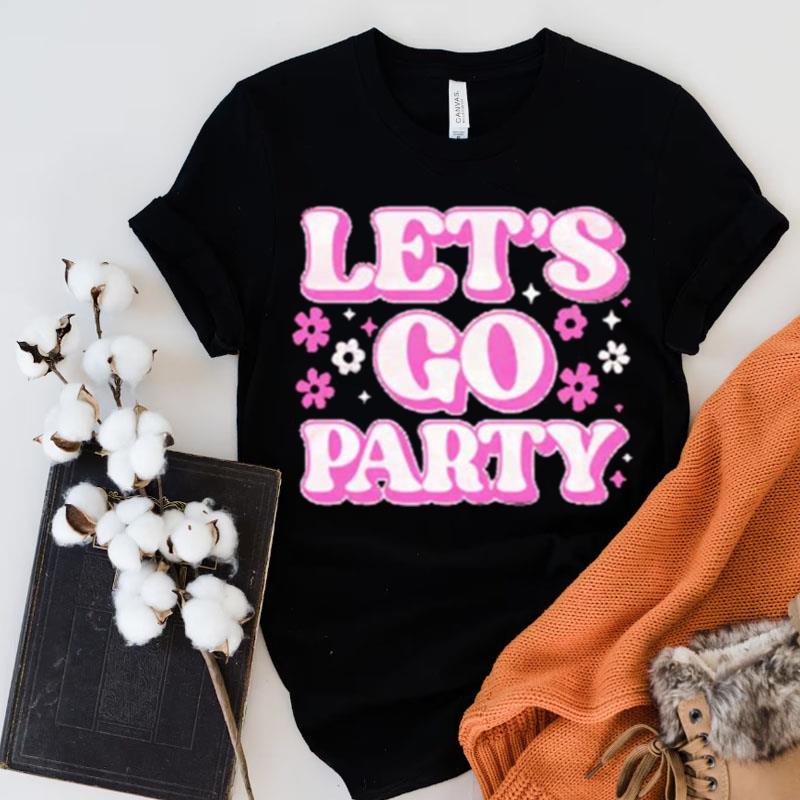 Chicks Let's Go Party Shirts