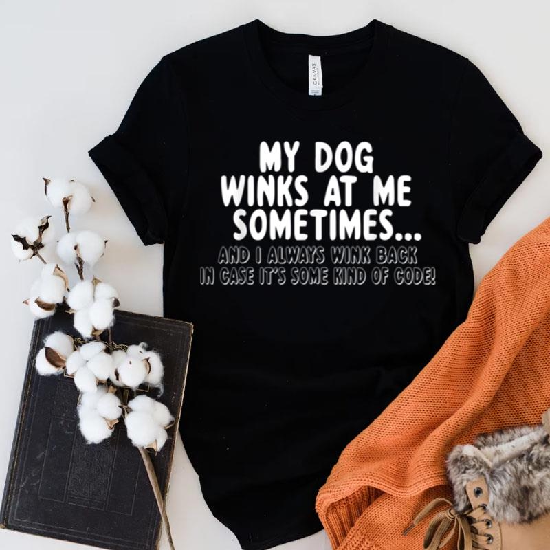 Dog Lover Funny Gift My Dog Winks At Me Sometimes Shirts