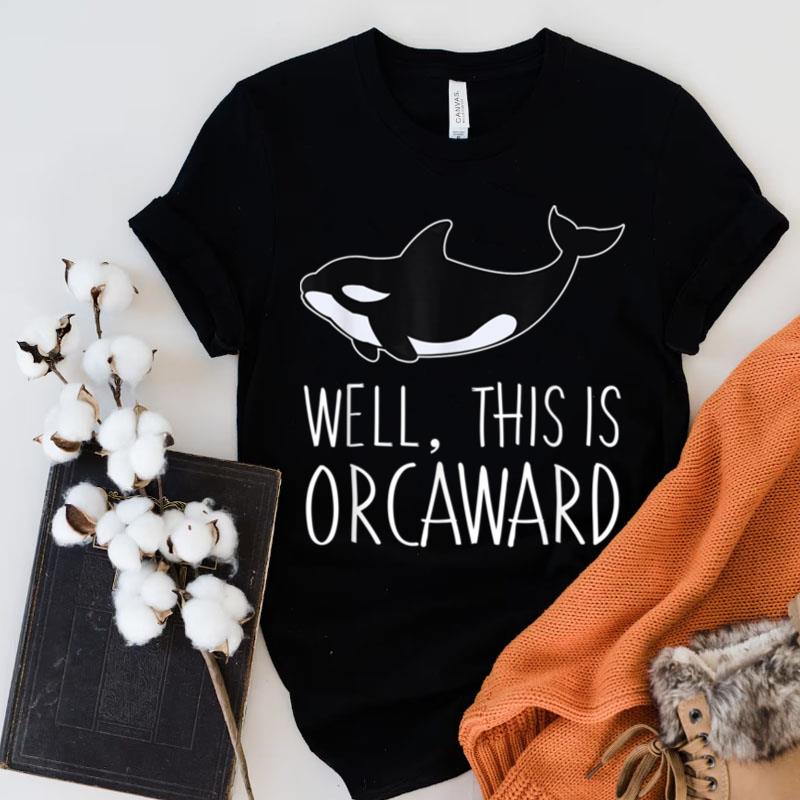 Funny Pun Orca Whale Graphic Well This Is Orcaward Shirts
