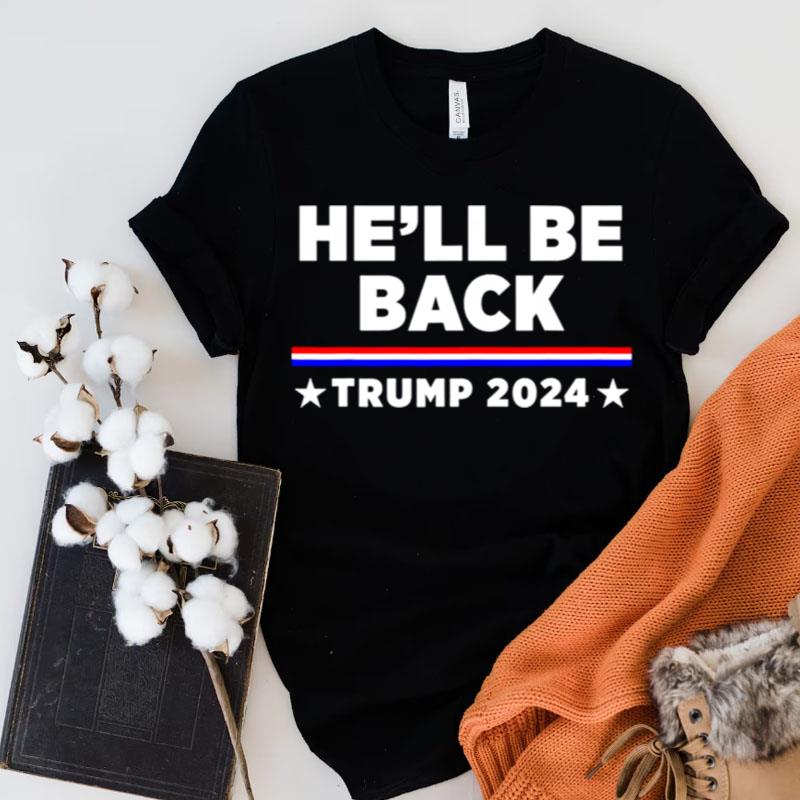 He'll Be Back Trump 2024 Shirts