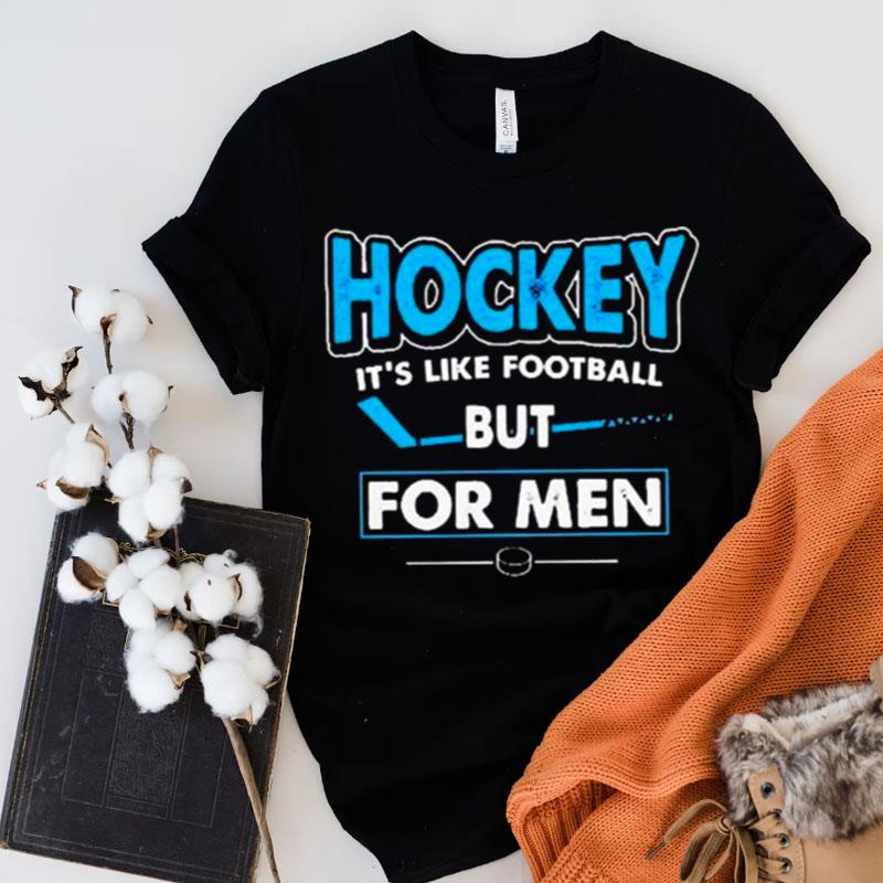 Hockey It's Like Football But For Men Shirts