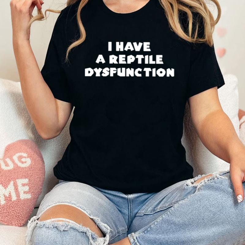 I Have A Reptile Dysfunction Shirts