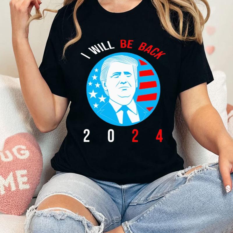 I Will Be Back 2024 Donald Trump Shirts