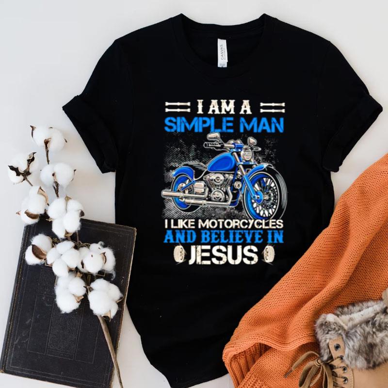 I'm A Simple Man I Like Motorcycles And Believe In Jesus Shirts