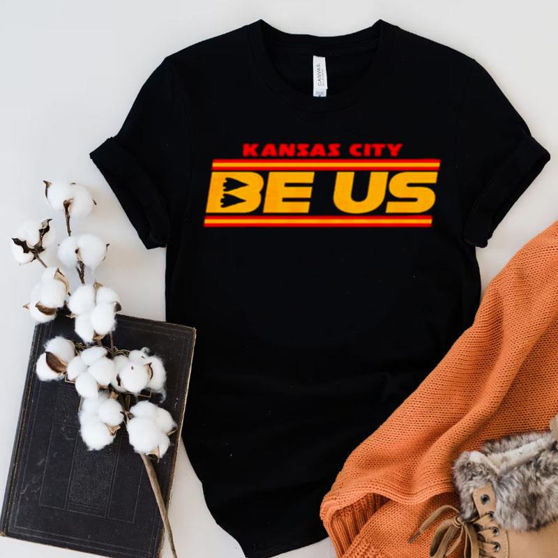 Kansas City Chiefs Be Us Shirts