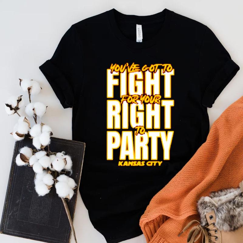 Kansas City Chiefs You've Got To Fight For Your Right To Party Shirts