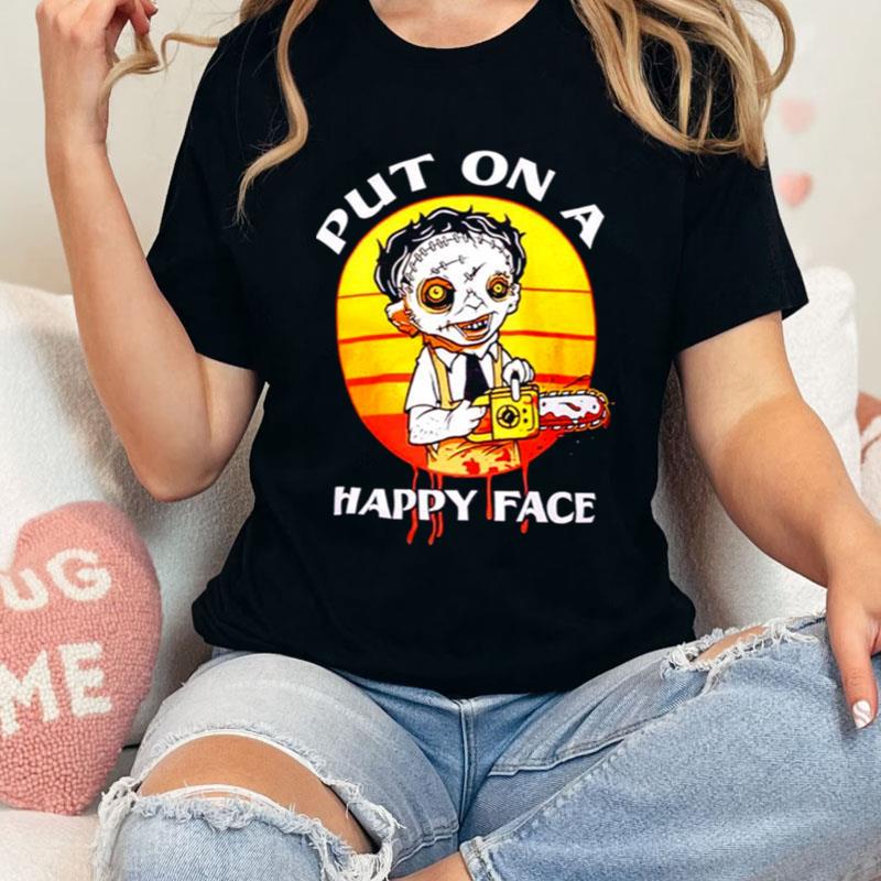 Leatherface Put On A Happy Face Texas Chainsaw Massacre Shirts