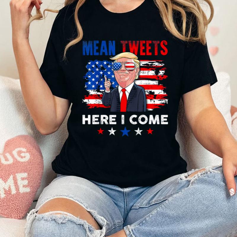 Mean Tweets Here I Come Trump Quote Shirts