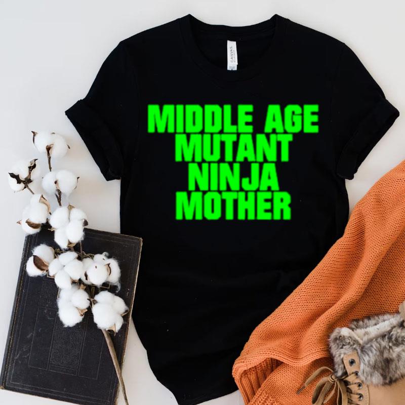 Middle Age Mutant Ninja Mother Shirts