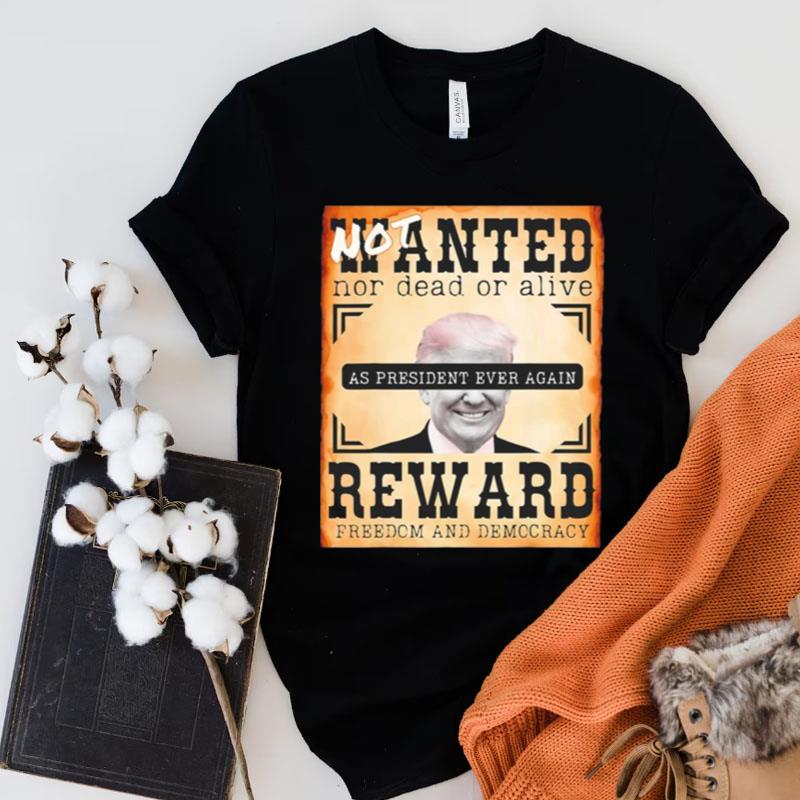 Not Wanted Nor Dead Alive Reward Freedom Trump Costume Shirts