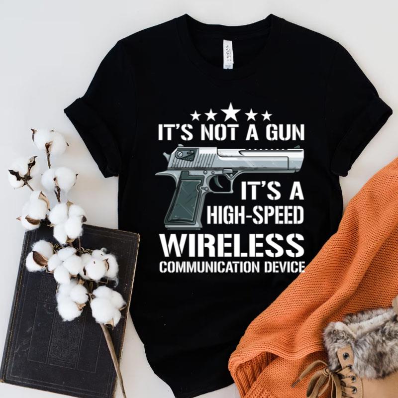 Pistol It's Not A Gun It's A High Speed Wireless Communication Device Shirts